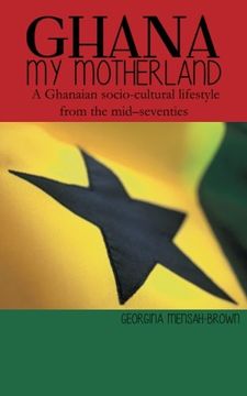 portada Ghana My Motherland: A Ghanaian socio-cultural lifestyle from the mid –seventies
