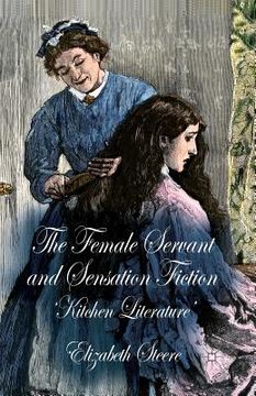 portada The Female Servant and Sensation Fiction: 'Kitchen Literature' (in English)