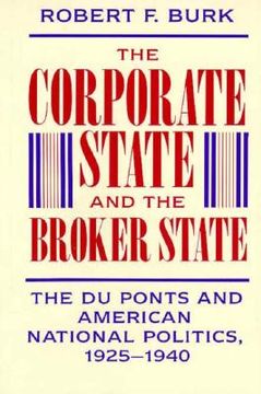 portada the corporate state and the broker state: the du ponts and american national politics, 1925-1940 (in English)