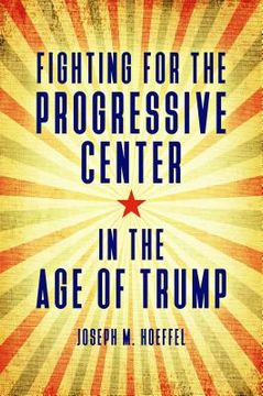 portada Fighting for the Progressive Center in the Age of Trump (en Inglés)