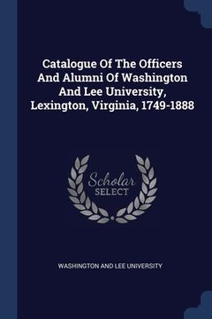 portada Catalogue Of The Officers And Alumni Of Washington And Lee University, Lexington, Virginia, 1749-1888