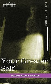 portada your greater self: the inner consciousness: a course of lessons on the inner planes of the mind, intuition, instinct, automatic mentation (in English)