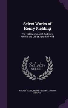 portada Select Works of Henry Fielding: The History of Joseph Andrews. Amelia. the Life of Jonathan Wild (en Inglés)