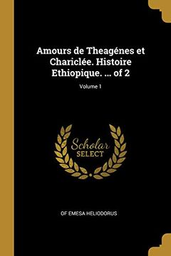 portada Amours de Theagénes Et Chariclée. Histoire Ethiopique. ... of 2; Volume 1 (in French)