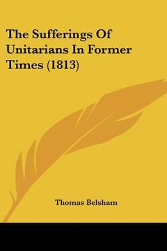 portada the sufferings of unitarians in former times (1813) (en Inglés)