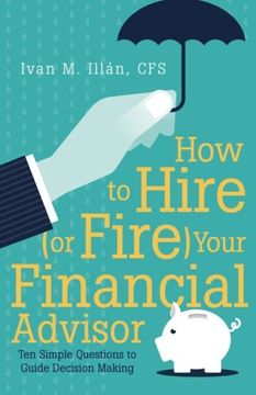 portada How to Hire (or Fire) Your Financial Advisor: Ten Simple Questions to Guide Decision Making