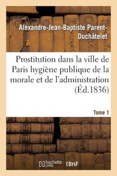 portada Prostitution Ville de Paris Rapport de l'Hygiène Publique de la Morale Et de l'Administration T01 (en Francés)
