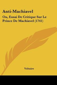 portada anti-machiavel: ou, essai de critique sur le prince de machiavel (1741) (en Inglés)