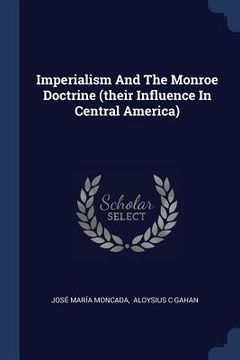 portada Imperialism And The Monroe Doctrine (their Influence In Central America) (en Inglés)