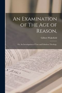 portada An Examination of The Age of Reason,: or, An Investigation of True and Fabulous Theology, (en Inglés)