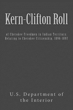 portada Kern-Clifton Roll: of Cherokee Freedmen in Indian Territory: Relating to Cherokee Citizenship, 1896-1897 (en Inglés)