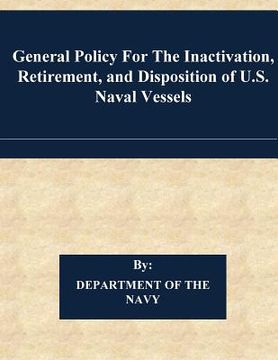 portada General Policy For The Inactivation, Retirement, and Disposition of U.S. Naval Vessels (en Inglés)