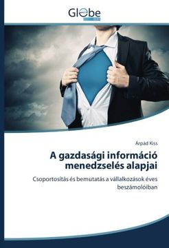 portada A gazdasági információ menedzselés alapjai: Csoportosítás és bemutatás a vállalkozások éves beszámolóiban (Hungarian Edition)