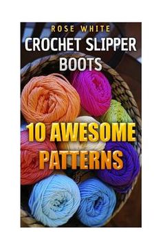 portada Crochet Slipper Boots: 10 Awesome Patterns: (Crochet Stitches, Crochet Patterns) (en Inglés)