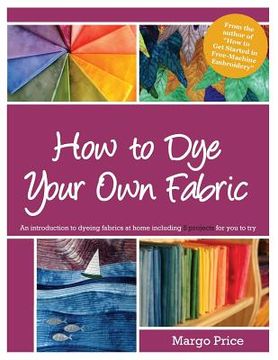 portada How to Dye Your Own Fabric (en Inglés)