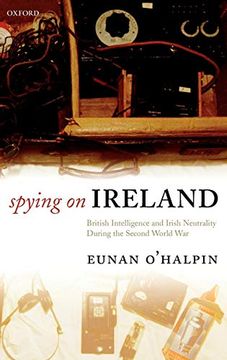 portada Spying on Ireland: British Intelligence and Irish Neutrality During the Second World war (en Inglés)