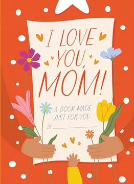 portada I Love You, Mom! A Book Made Just for you (en Inglés)