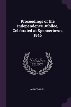 portada Proceedings of the Independence Jubilee, Celebrated at Spencertown, 1846 (en Inglés)