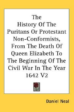 portada the history of the puritans or protestant non-conformists, from the death of queen elizabeth to the beginning of the civil war in the year 1642 v2 (en Inglés)