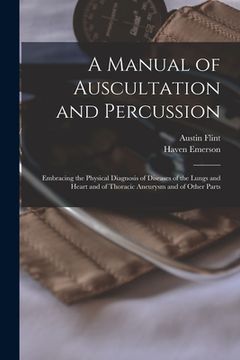 portada A Manual of Auscultation and Percussion: Embracing the Physical Diagnosis of Diseases of the Lungs and Heart and of Thoracic Aneurysm and of Other Par (en Inglés)
