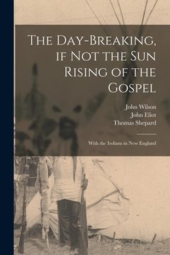 portada The Day-breaking, If Not the Sun Rising of the Gospel [microform]: With the Indians in New England (en Inglés)