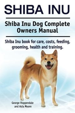 portada Shiba Inu. Shiba inu dog Complete Owners Manual. Shiba inu Book for Care, Costs, Feeding, Grooming, Health and Training. 