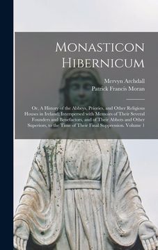 portada Monasticon Hibernicum: or, A History of the Abbeys, Priories, and Other Religious Houses in Ireland; Interspersed With Memoirs of Their Sever (en Inglés)