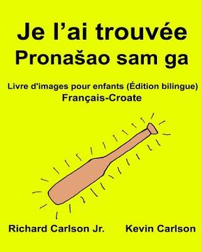 portada Je l'ai trouvée: Livre d'images pour enfants Français-Croate (Édition bilingue) (en Francés)