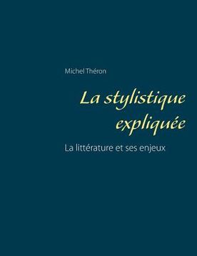 portada La stylistique expliquée: La littérature et ses enjeux (in French)