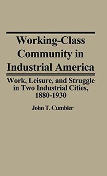 portada Working-Class Community in Industrial America: Work, Leisure, and Struggle in two Industrial Cities, 1880$1930 (Contributions in Political Science) (en Inglés)