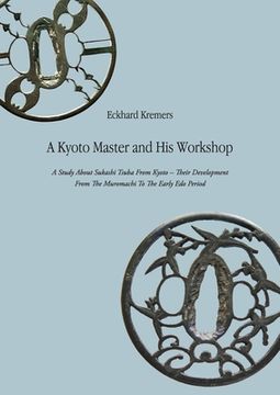 portada A Kyoto Master and His Workshop: A Study About Sukashi Tsuba From Kyoto - Their Development From The Muromachi To The Early Edo Period (en Inglés)