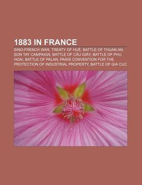 portada 1883 in france: sino-french war, treaty of hu , battle of thuan an, son tay campaign, battle of c u gi y, battle of phu hoai, battle o