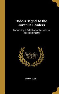 portada Cobb's Sequel to the Juvenile Readers: Comprising a Selection of Lessons in Prose and Poetry