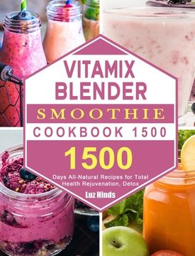 portada Vitamix Blender Smoothie Cookbook 1500: 1500 Days All-Natural Recipes for Total Health Rejuvenation, Detox (en Inglés)