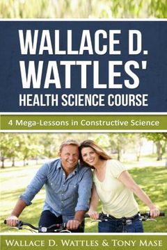 portada Wallace D. Wattles' Health Science Course: 4 Mega-Lessons in Constructive Science: Volume 1 (Wallace D. Wattles' Power Correspondence School Courses)