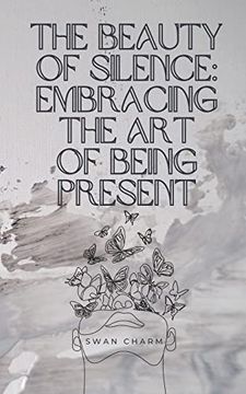 portada The Beauty of Silence: Embracing the art of Being Present (en Inglés)