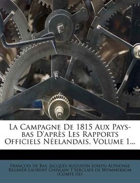 portada La Campagne De 1815 Aux Pays-bas D'après Les Rapports Officiels Néelandais, Volume 1... (en Francés)
