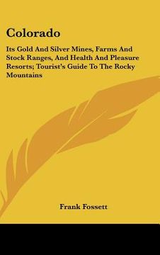 portada colorado: its gold and silver mines, farms and stock ranges, and health and pleasure resorts; tourist's guide to the rocky mount (in English)