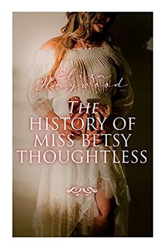 portada The History of Miss Betsy Thoughtless: Historical Romance Novel (en Inglés)