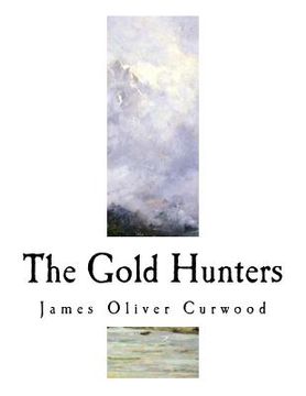 portada The Gold Hunters: A Story of Life and Adventure in the Hudson Bay Wilds (in English)