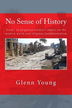 portada No Sense of History: Why We Have Such A Hard Time Understanding the Present and Potential Future (en Inglés)
