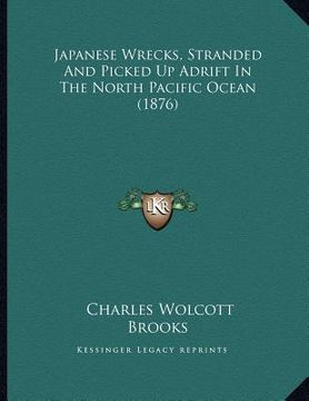 portada japanese wrecks, stranded and picked up adrift in the north pacific ocean (1876)