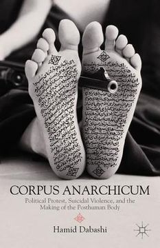 portada Corpus Anarchicum: Political Protest, Suicidal Violence, and the Making of the Posthuman Body (en Inglés)