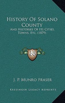 portada history of solano county: and histories of its cities, towns, etc. (1879) (en Inglés)