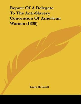 portada report of a delegate to the anti-slavery convention of american women (1838) (en Inglés)