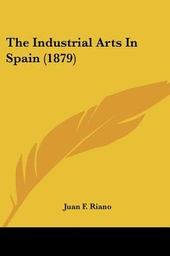 portada the industrial arts in spain (1879) (en Inglés)