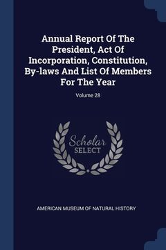 portada Annual Report Of The President, Act Of Incorporation, Constitution, By-laws And List Of Members For The Year; Volume 28