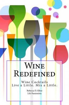 portada Wine Redefined: Wine Cocktails. Live a Little. Mix a Little. (en Inglés)