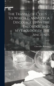 portada The Travels of Cyrus ... To Which is Annex'd, A Discourse Upon the Theology and Mythology of the Ancients; v.1-2 (en Inglés)