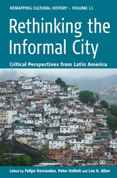 portada Rethinking the Informal City: Critical Perspectives From Latin America (Remapping Cultural History) (en Inglés)